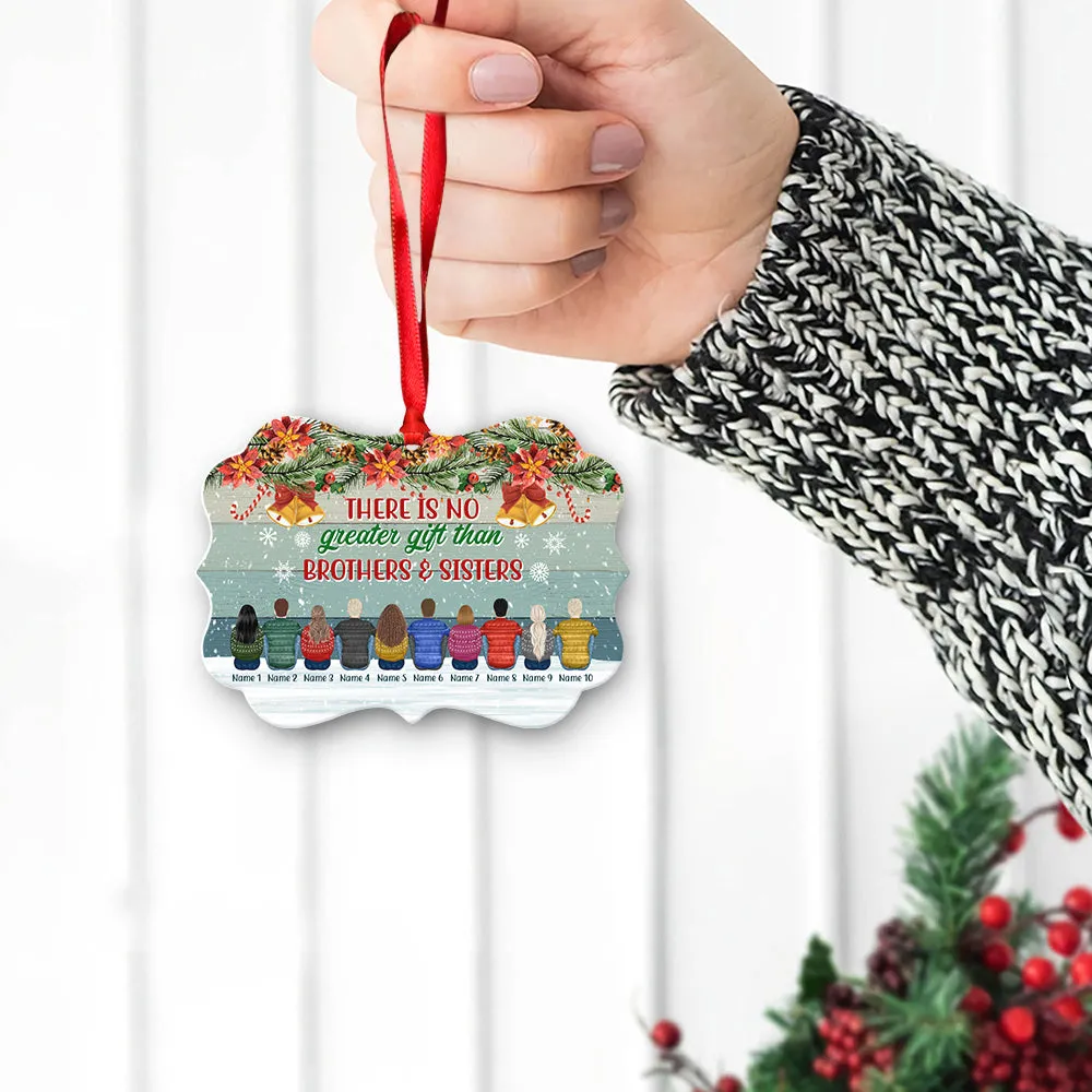 There Is No Greater Gift Than Brothers Sisters Personalized Custom Name Aluminum Ornaments Gift For Family, Daughter, Son, Best Friend Christmas Holiday